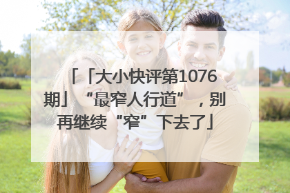 「大小快评第1076期」“最窄人行道”，别再继续“窄”下去了