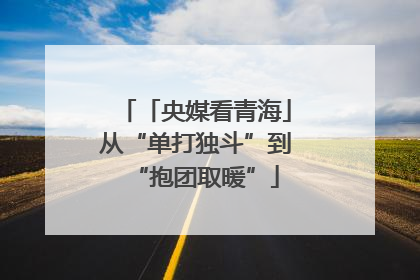 「央媒看青海」从“单打独斗”到“抱团取暖”