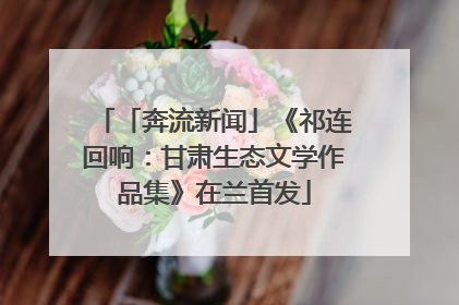 「奔流新闻」《祁连回响：甘肃生态文学作品集》在兰首发