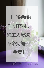 “狗咬狗”引官司，狗主人屡次不牵狗绳担全责