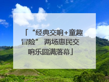 “经典交响+童趣冒险” 两场惠民交响乐圆满落幕