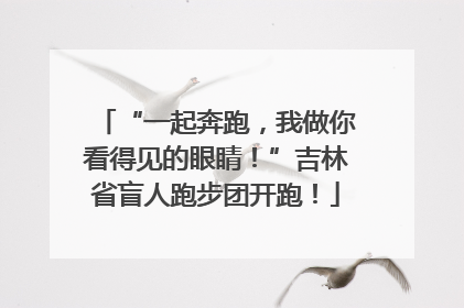 “一起奔跑，我做你看得见的眼睛！”吉林省盲人跑步团开跑！