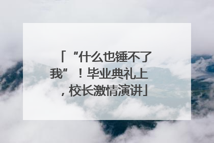 “什么也锤不了我”！毕业典礼上，校长激情演讲