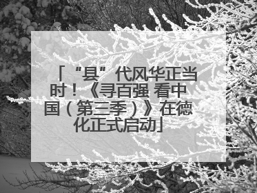 “县”代风华正当时！《寻百强 看中国（第三季）》在德化正式启动