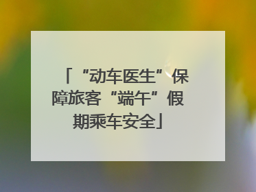 “动车医生”保障旅客“端午”假期乘车安全