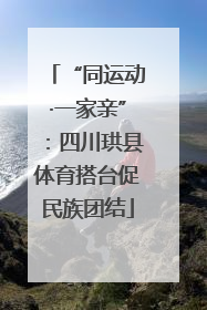 “同运动·一家亲”：四川珙县体育搭台促民族团结