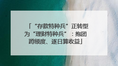 “存款特种兵”正转型为“理财特种兵”：抱团蹲额度、逐日算收益