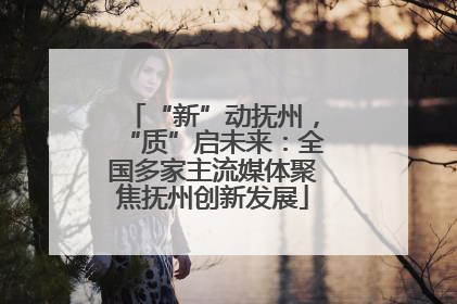 “新”动抚州，“质”启未来：全国多家主流媒体聚焦抚州创新发展