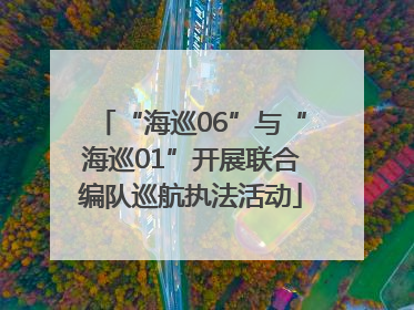 “海巡06”与“海巡01”开展联合编队巡航执法活动
