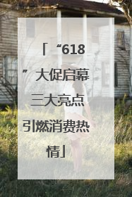 “618”大促启幕 三大亮点引燃消费热情