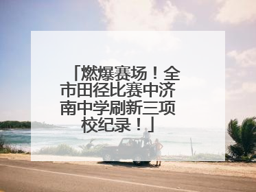 燃爆赛场！全市田径比赛中济南中学刷新三项校纪录！
