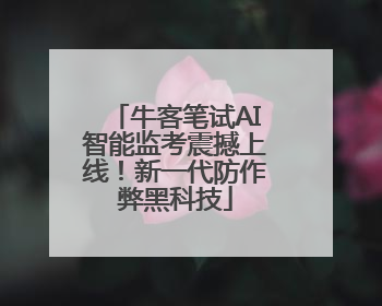 牛客笔试AI智能监考震撼上线！新一代防作弊黑科技
