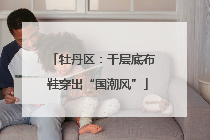 牡丹区：千层底布鞋穿出“国潮风”