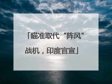 瞄准取代“阵风”战机，印度官宣