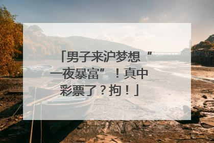 男子来沪梦想“一夜暴富”！真中彩票了？拘！