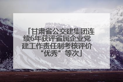 甘肃省公交建集团连续6年获评省属企业党建工作责任制考核评价“优秀”等次