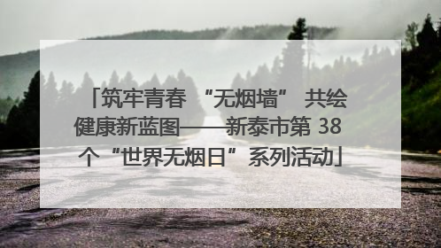 筑牢青春 “无烟墙” 共绘健康新蓝图——新泰市第 38 个“世界无烟日”系列活动
