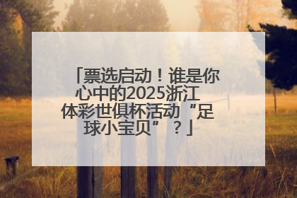 票选启动！谁是你心中的2025浙江体彩世俱杯活动“足球小宝贝”？