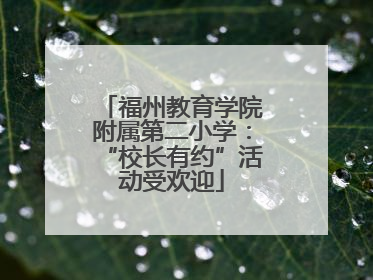 福州教育学院附属第二小学：“校长有约”活动受欢迎