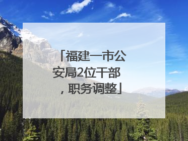 福建一市公安局2位干部，职务调整