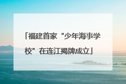 福建首家“少年海事学校”在连江揭牌成立