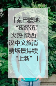秦巴腹地“夜经济”火热 陕西汉中文旅消费场景持续“上新”