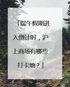 端午假期进入倒计时，沪上商场有哪些打卡地？