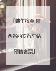 端午将至 陕西省西安汽车站预售客票