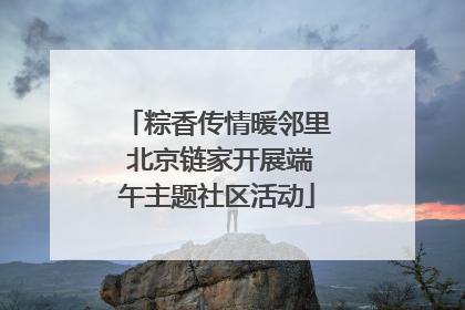 粽香传情暖邻里 北京链家开展端午主题社区活动