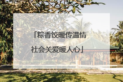 粽香饺暖传温情 社会关爱暖人心