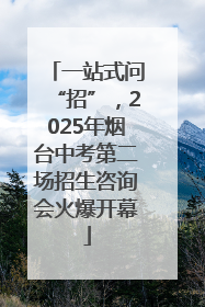 一站式问“招”，2025年烟台中考第二场招生咨询会火爆开幕