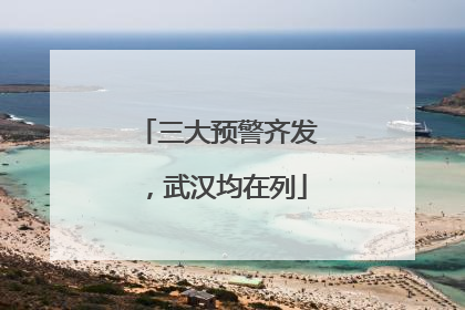 三大预警齐发，武汉均在列