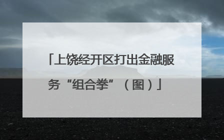 上饶经开区打出金融服务“组合拳”（图）