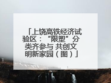 上饶高铁经济试验区：“限塑”分类齐参与 共创文明新家园（图）