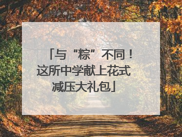 与“粽”不同！这所中学献上花式减压大礼包
