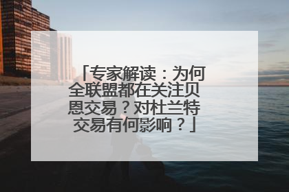 专家解读：为何全联盟都在关注贝恩交易？对杜兰特交易有何影响？