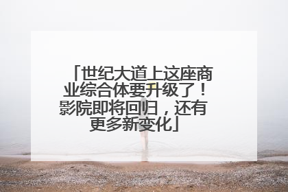 世纪大道上这座商业综合体要升级了！影院即将回归，还有更多新变化