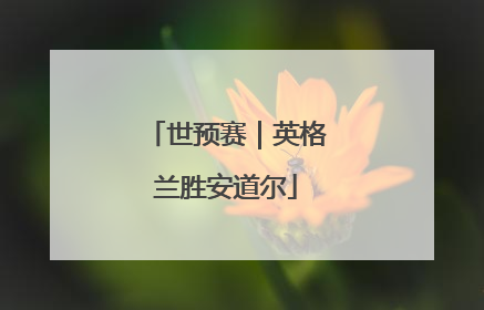 世预赛｜英格兰胜安道尔