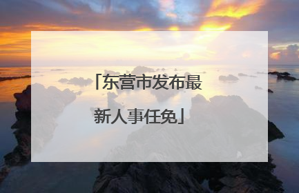 东营市发布最新人事任免