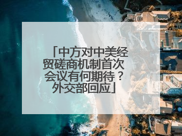 中方对中美经贸磋商机制首次会议有何期待？外交部回应