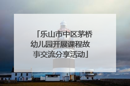乐山市中区茅桥幼儿园开展课程故事交流分享活动