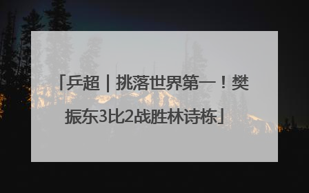 乒超｜挑落世界第一！樊振东3比2战胜林诗栋
