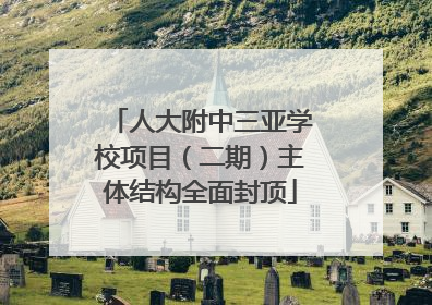 人大附中三亚学校项目（二期）主体结构全面封顶
