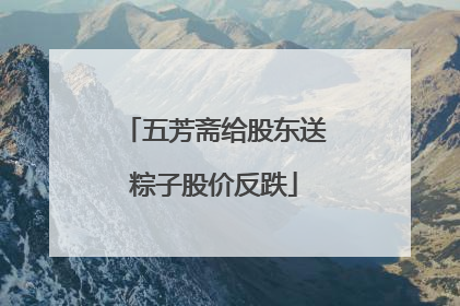 五芳斋给股东送粽子股价反跌