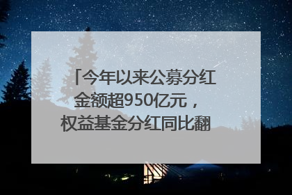 今年以来公募分红金额超950亿元，权益基金分红同比翻倍｜招财猫