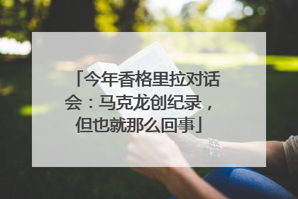今年香格里拉对话会：马克龙创纪录，但也就那么回事