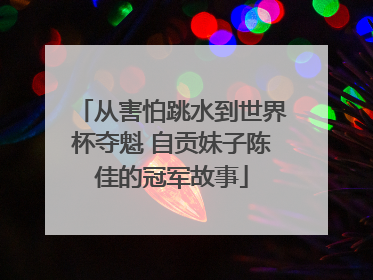 从害怕跳水到世界杯夺魁 自贡妹子陈佳的冠军故事
