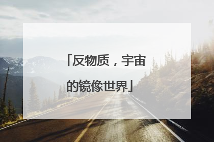 反物质，宇宙的镜像世界