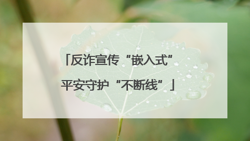 反诈宣传“嵌入式” 平安守护“不断线”