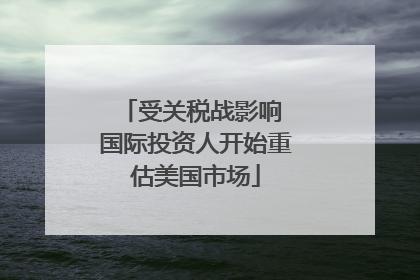 受关税战影响 国际投资人开始重估美国市场